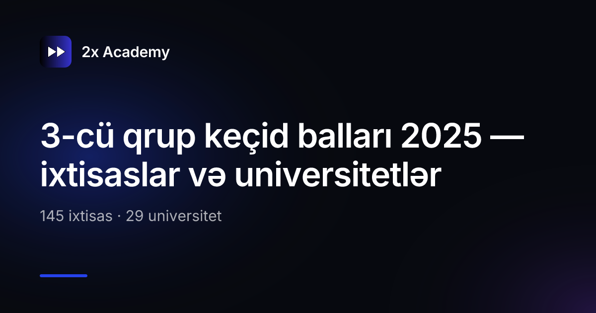 3-cü qrup keçid balları 2025 — ixtisaslar və universitetlər | 2x Academy